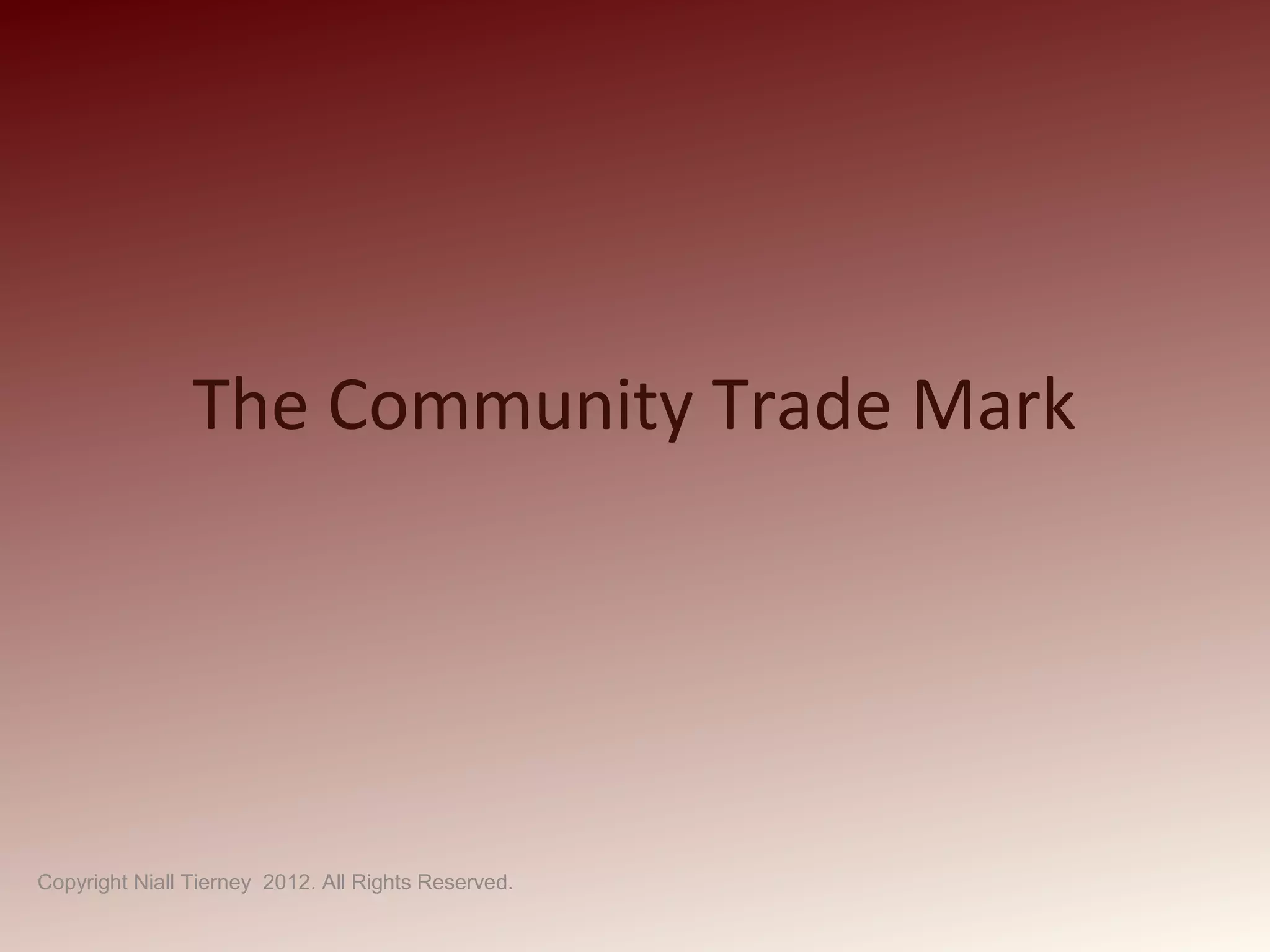 The Community Trade Mark
Copyright Niall Tierney 2012. All Rights Reserved.
 