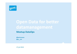 17 juli 2019
Open Data for better
datamanagement
Meetup DataOps
@bartrosseau
@jo__ran
 