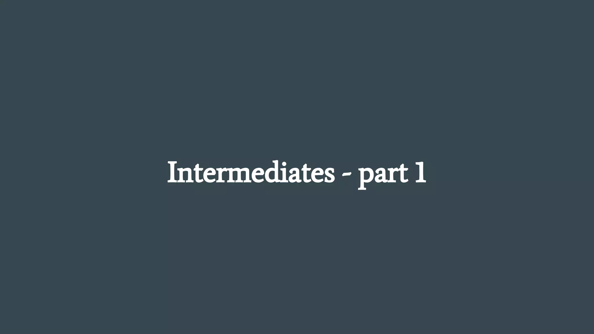 Intermediates - part 1
 
