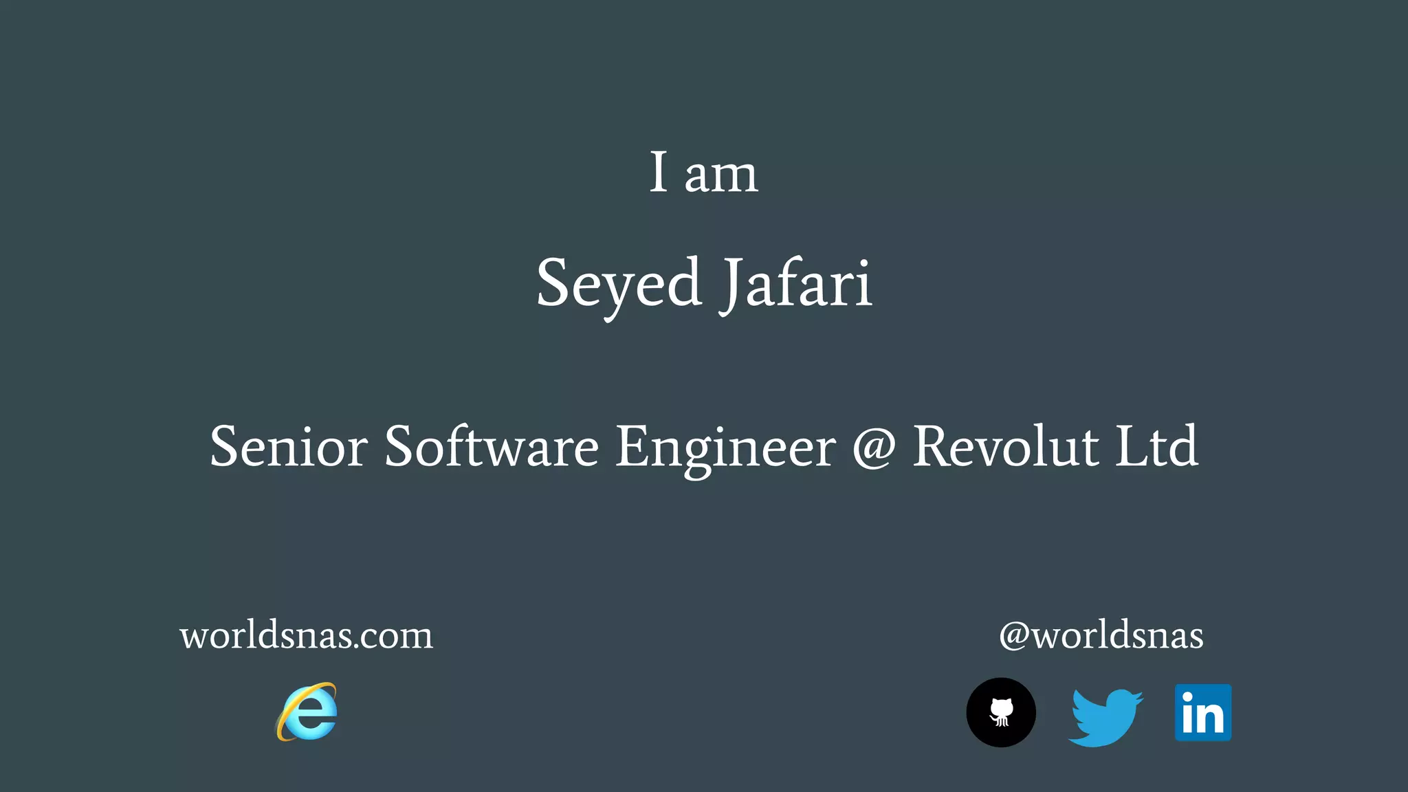 I am
Seyed Jafari
Senior Software Engineer @ Revolut Ltd
worldsnas.com @worldsnas
 