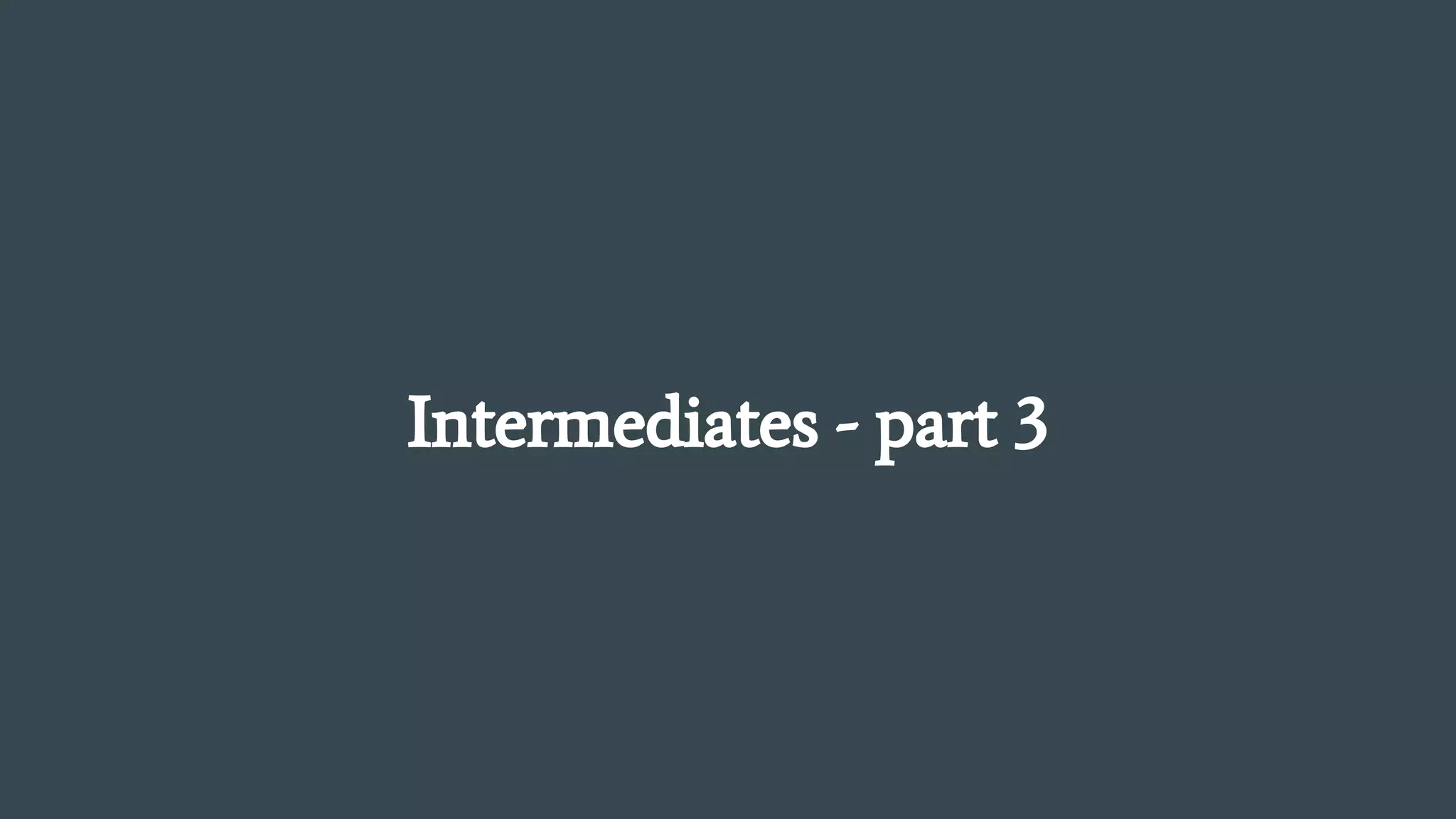 Intermediates - part 3
 