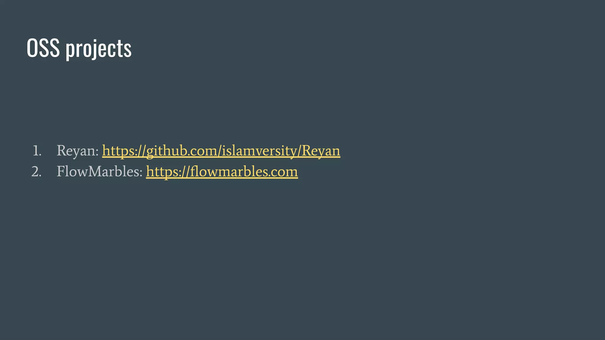 OSS projects
1. Reyan: https://github.com/islamversity/Reyan
2. FlowMarbles: https://ﬂowmarbles.com
 