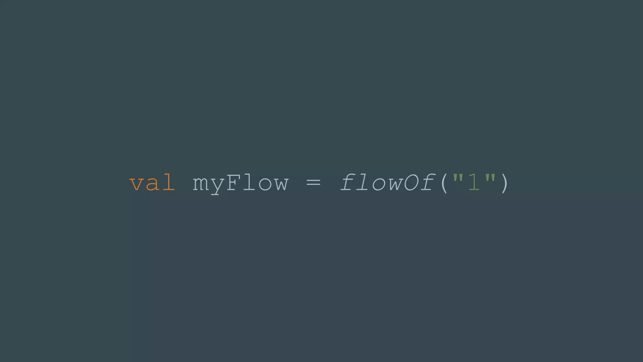 val myFlow = flowOf("1")
 