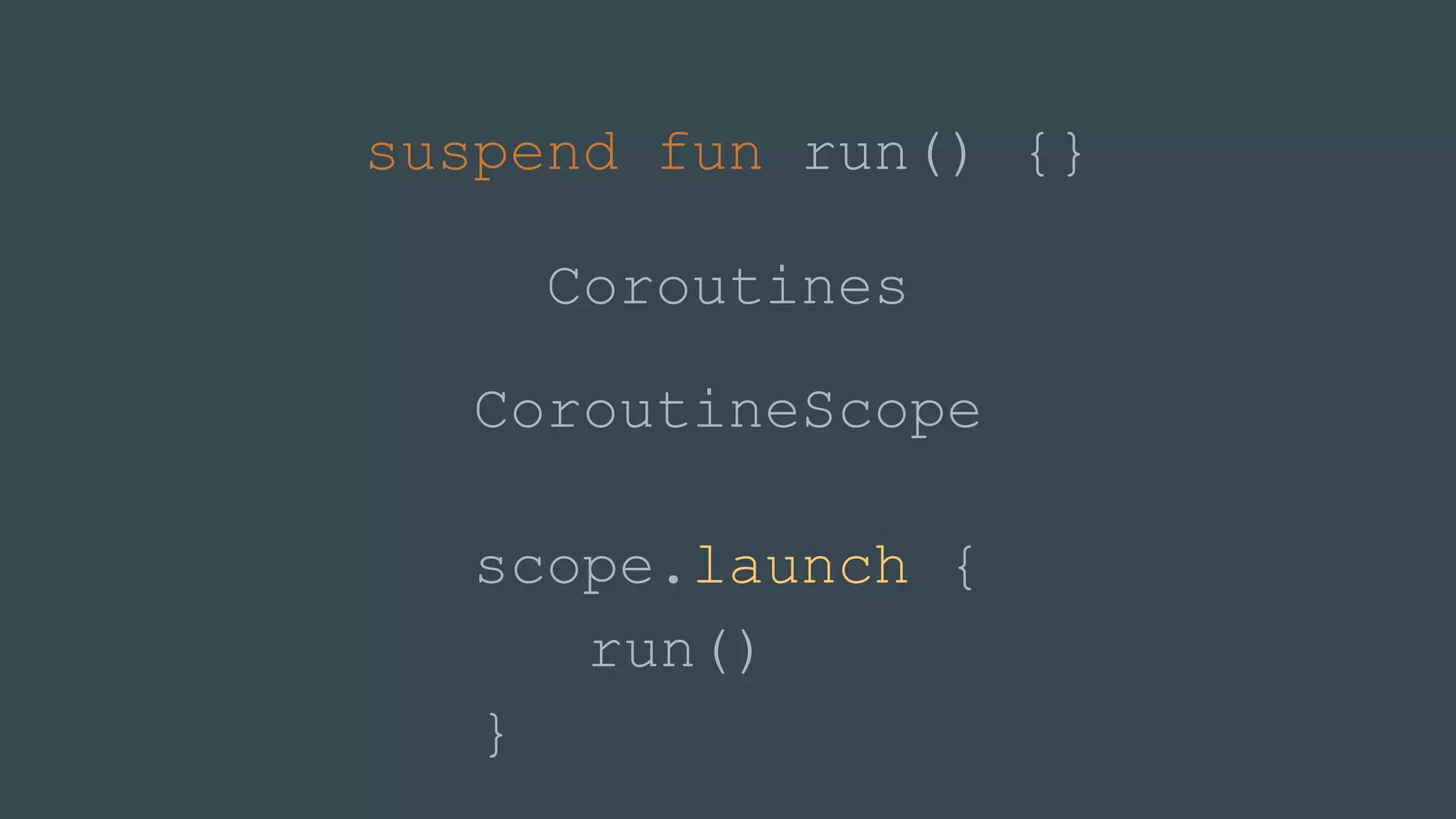 suspend fun run() {}
CoroutineScope
scope.launch {
run()
}
Coroutines
 