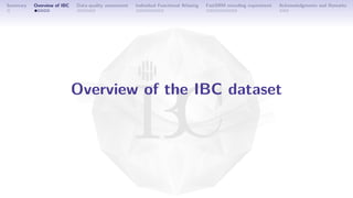 Summary Overview of IBC Data-quality assessment Individual Functional Atlasing FastSRM encoding experiment Acknowledgments...
