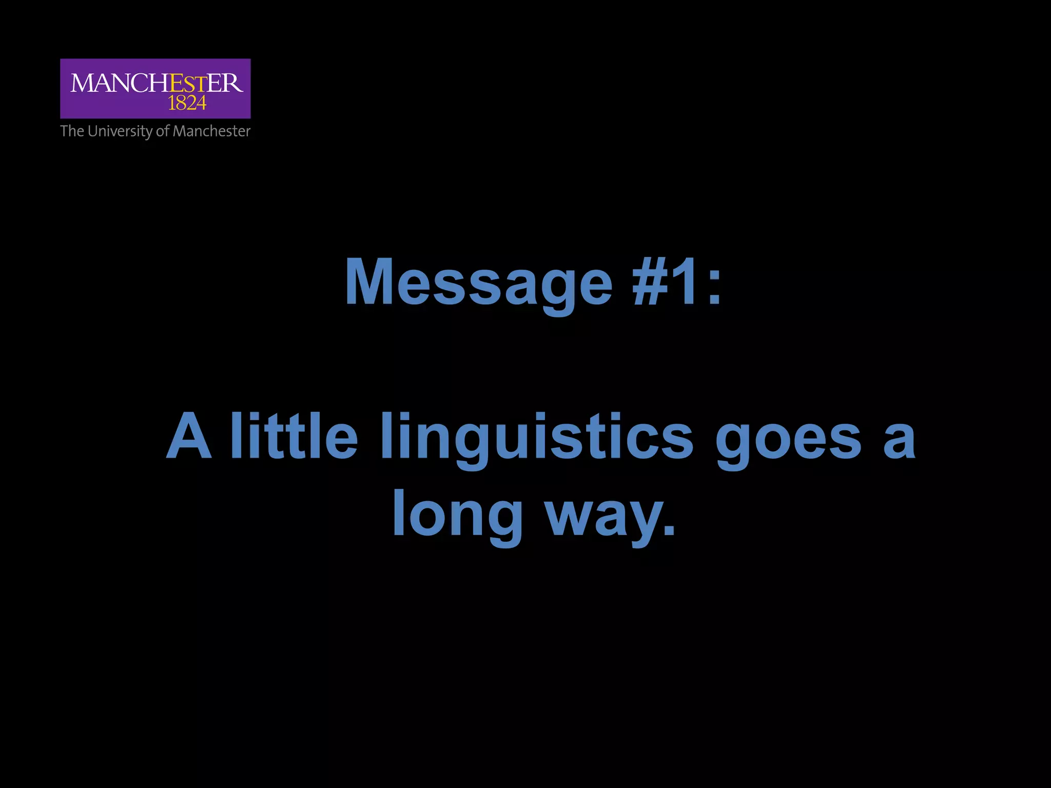 Message #1:
A little linguistics goes a
long way.
 