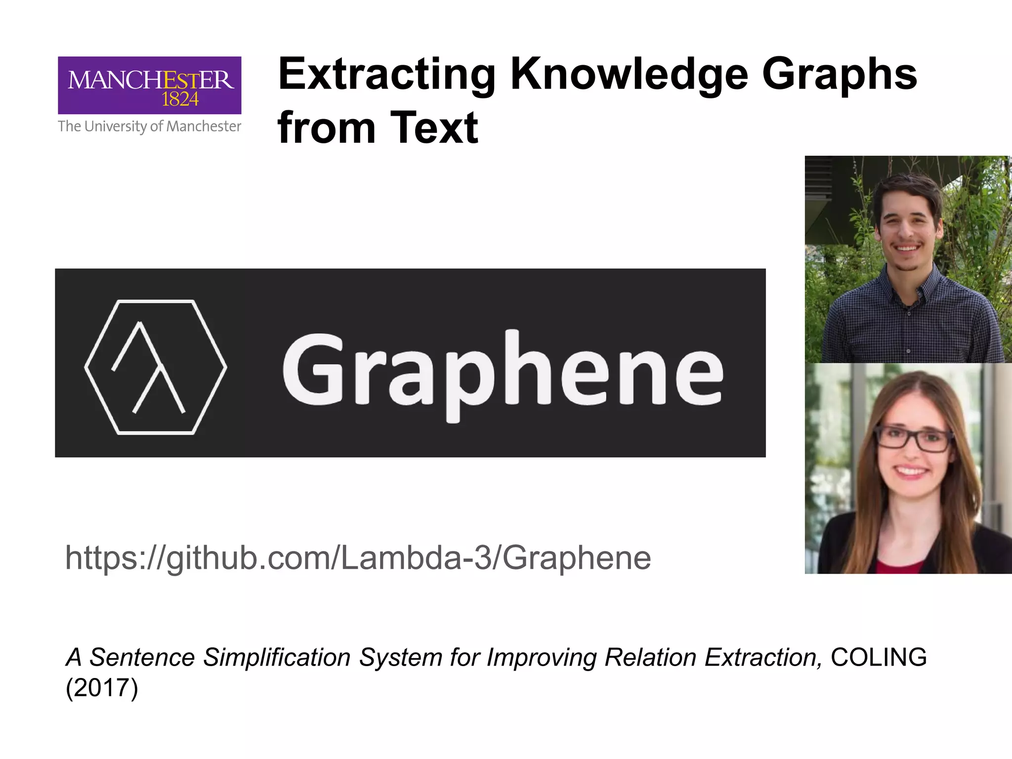 https://github.com/Lambda-3/Graphene
A Sentence Simplification System for Improving Relation Extraction, COLING
(2017)
Extracting Knowledge Graphs
from Text
 