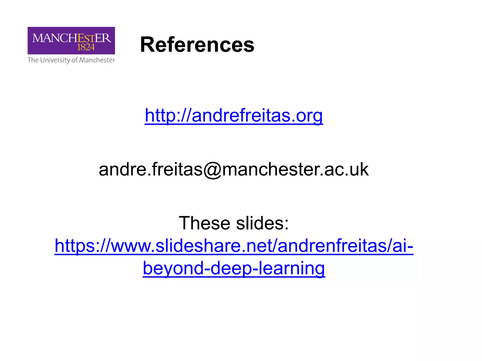 References
http://andrefreitas.org
andre.freitas@manchester.ac.uk
These slides:
https://www.slideshare.net/andrenfreitas/ai-
beyond-deep-learning
 