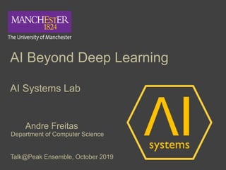 Andre Freitas
Department of Computer Science
AI Beyond Deep Learning
AI Systems Lab
Talk@Peak Ensemble, October 2019
 