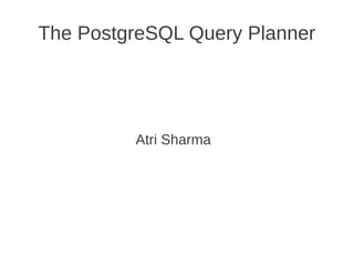 The PostgreSQL Query Planner

Atri Sharma

 