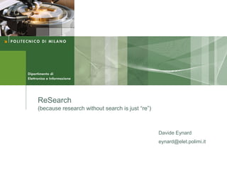 ReSearch
(because research without search is just “re”)



                                                 Davide Eynard
                                                 eynard@elet.polimi.it