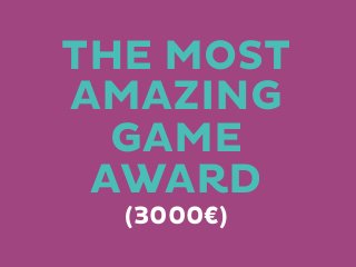 THE MOST
AMAZING
GAME
AWARD
(3000€)

 