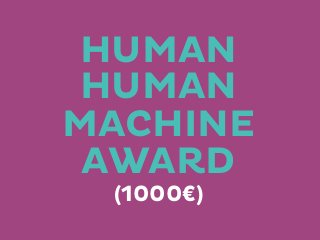 HUMAN
HUMAN
MACHINE
AWARD
(1000€)

 