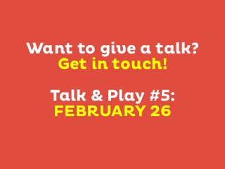 Want to give a talk?
Get in touch!
Talk & Play #5:
FEBRUARY 26

 