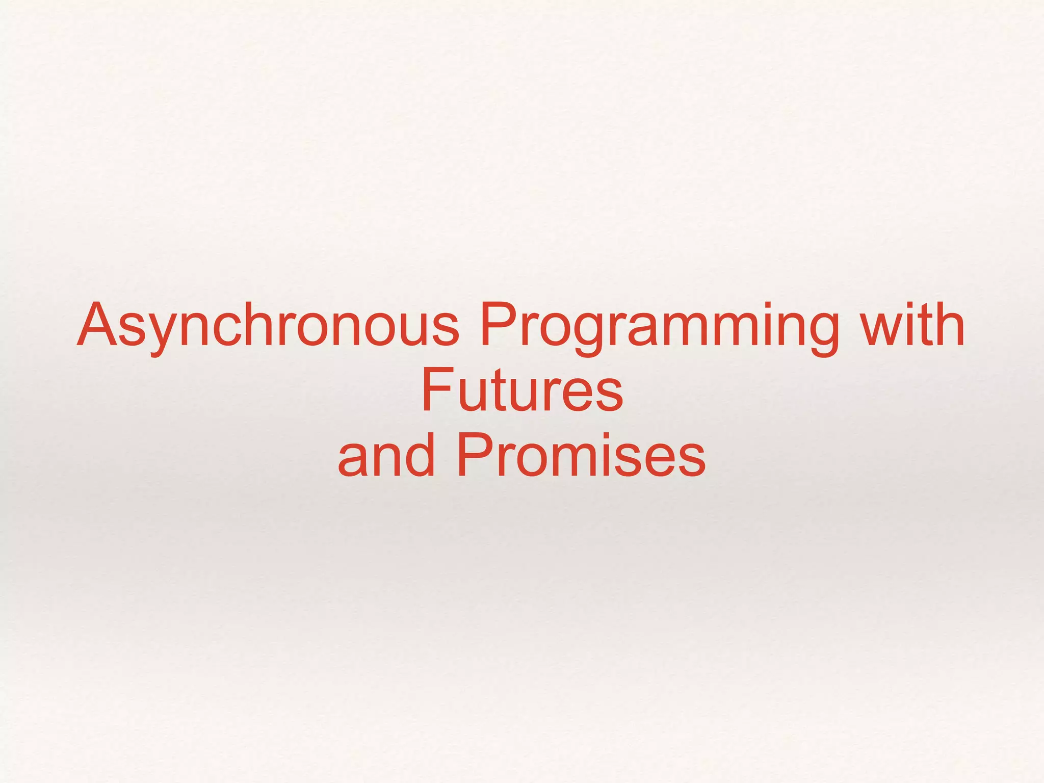 Asynchronous Programming with
Futures
and Promises
 