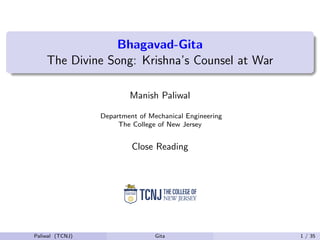 Bhagavad-Gita
The Divine Song: Krishna’s Counsel at War
Manish Paliwal
Department of Mechanical Engineering
The College of New Jersey
Close Reading
Paliwal (TCNJ) Gita 1 / 35
 