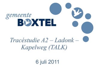 Tracéstudie A2 – Ladonk – Kapelweg (TALK) 6 juli 2011 