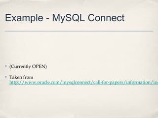 Example - MySQL Connect



✤   (Currently OPEN)

✤   Taken from
    http://www.oracle.com/mysqlconnect/call-for-papers/information/ind
 