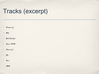 Tracks (excerpt)

✤   Community

✤   Data

✤   Geek Lifestyle

✤   Java & JVM

✤   Javascript

✤   Ops

✤   Perl

✤   PHP
 