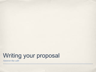 Writing your proposal
Answer the call!
 