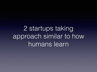 2 startups taking
approach similar to how
humans learn
 