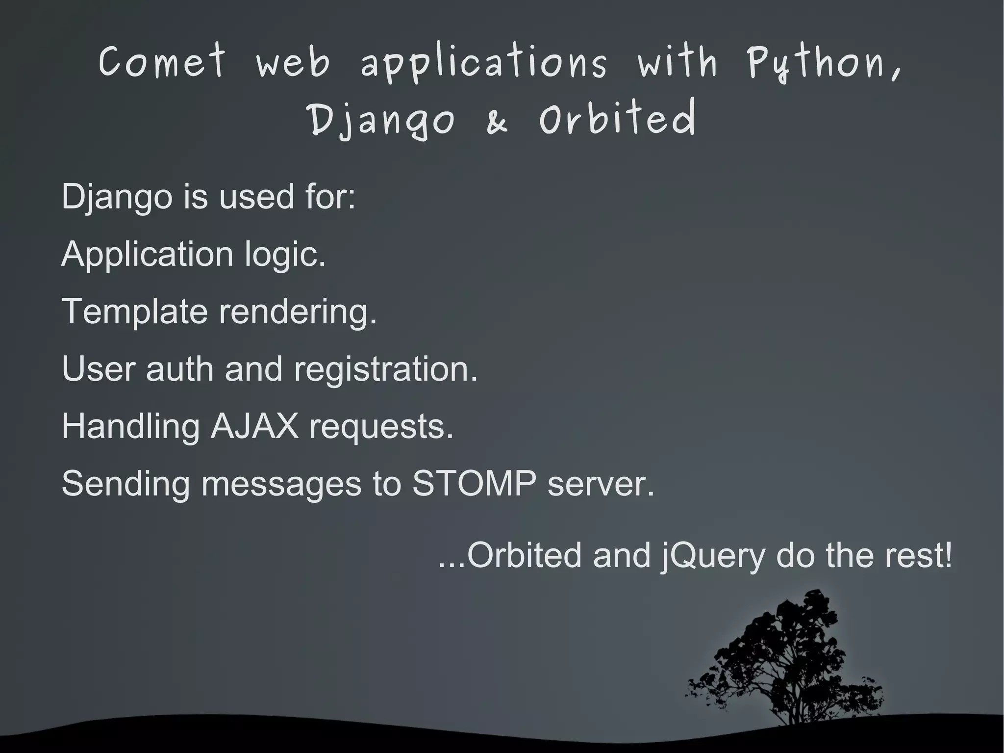 Comet web applications with Python, Django & Orbited Http Push (HTTP Streaming*) Client: sends HTTP request. 