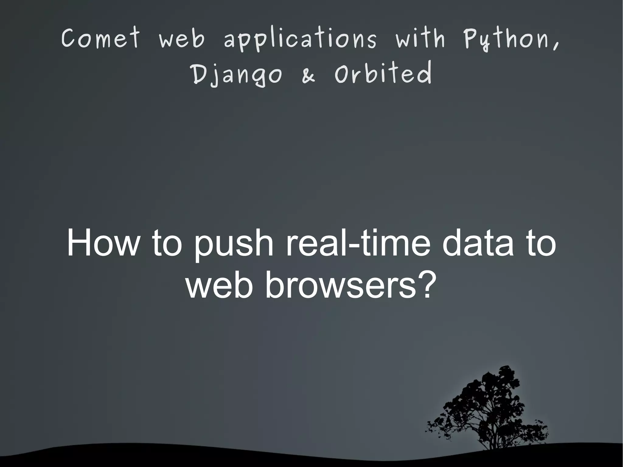 Comet web applications with Python, Django & Orbited How to push real-time data to web browsers? 