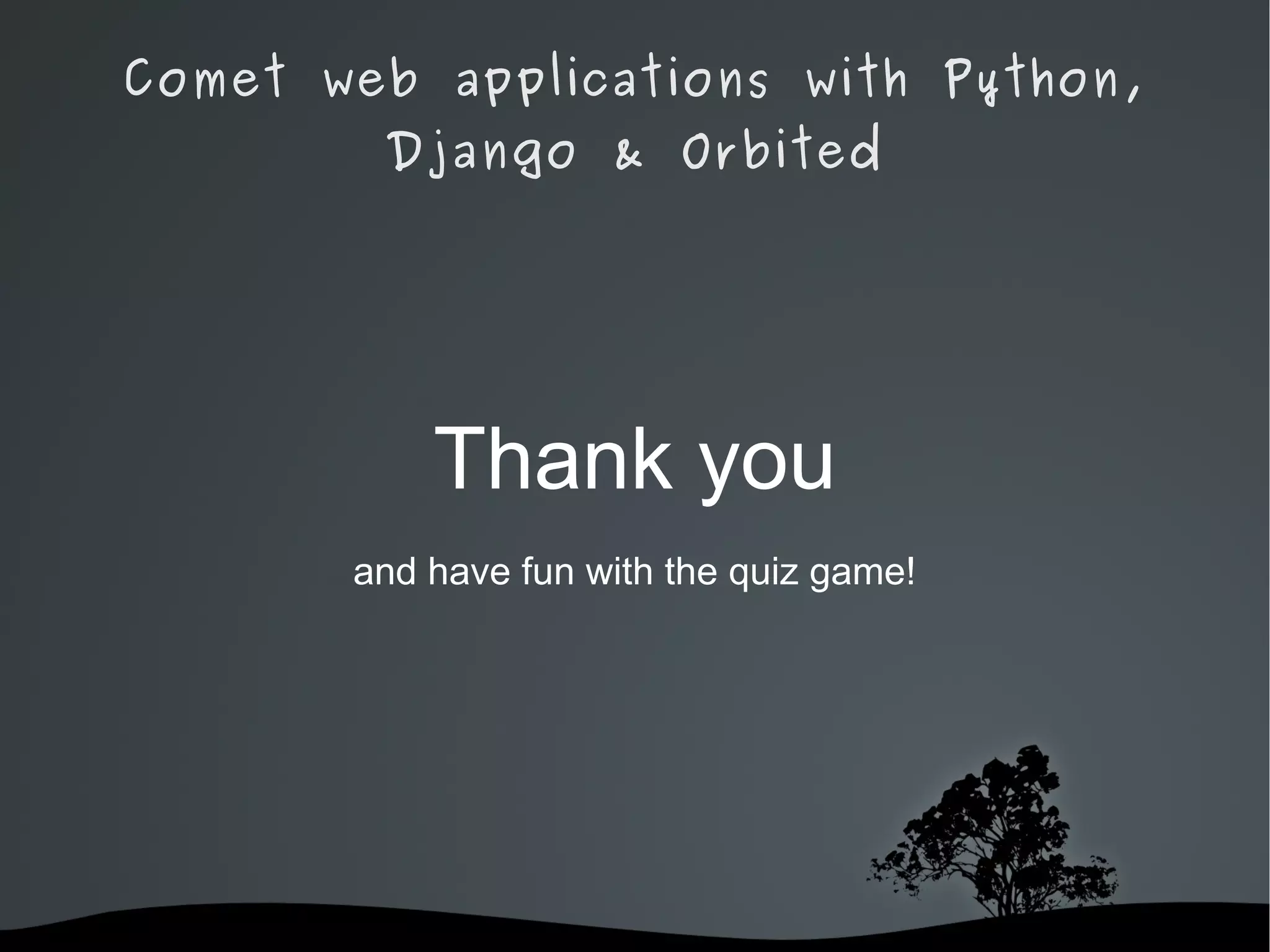 Comet web applications with Python, Django & Orbited Based on Twisted. 