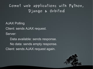 Comet web applications with Python, Django & Orbited AJAX Polling Client: sends AJAX request. 
