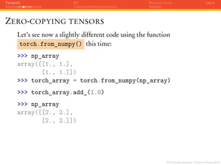 PyTorch under the hood - Christian S. Perone (2019)
TENSORS JIT PRODUCTION Q&A
ZERO-COPYING TENSORS
Let’s see now a slight...