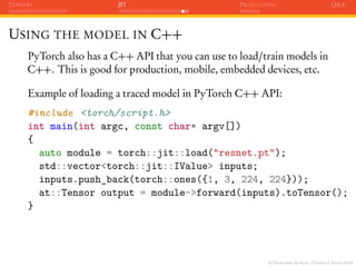 PyTorch under the hood - Christian S. Perone (2019)
TENSORS JIT PRODUCTION Q&A
USING THE MODEL IN C++
PyTorch also has a C...