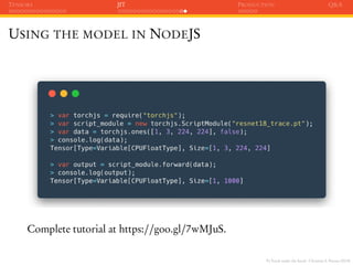 PyTorch under the hood - Christian S. Perone (2019)
TENSORS JIT PRODUCTION Q&A
USING THE MODEL IN NODEJS
Complete tutorial...