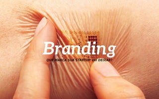 TALK:
BRANDING: Que Marca sua Startup vai deixar?
 