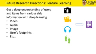 Future Research Directions: Feature Learning
Get a deep understanding of users
and items from various side
information wit...