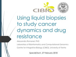 Using liquid biopsies
to study cancer
dynamics and drug
resistance
Alessandro Romanel, PhD
Laboratory of Bioinformatics an...