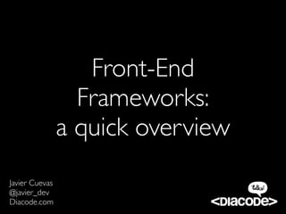 Front-End
                  Frameworks:
                a quick overview
Javier Cuevas
@javier_dev
Diacode.com
 