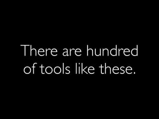 There are hundred
of tools like these.
 