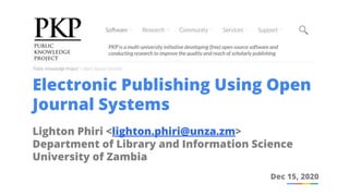 Electronic Publishing Using Open
Journal Systems
Lighton Phiri <lighton.phiri@unza.zm>
Department of Library and Information Science
University of Zambia
Dec 15, 2020
 