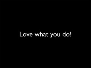 Love what you do!
 