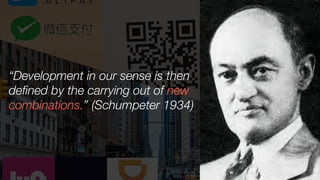 Development in our sense is then
defined by the carrying out of new
combinations. (Schumpeter 1934)
 