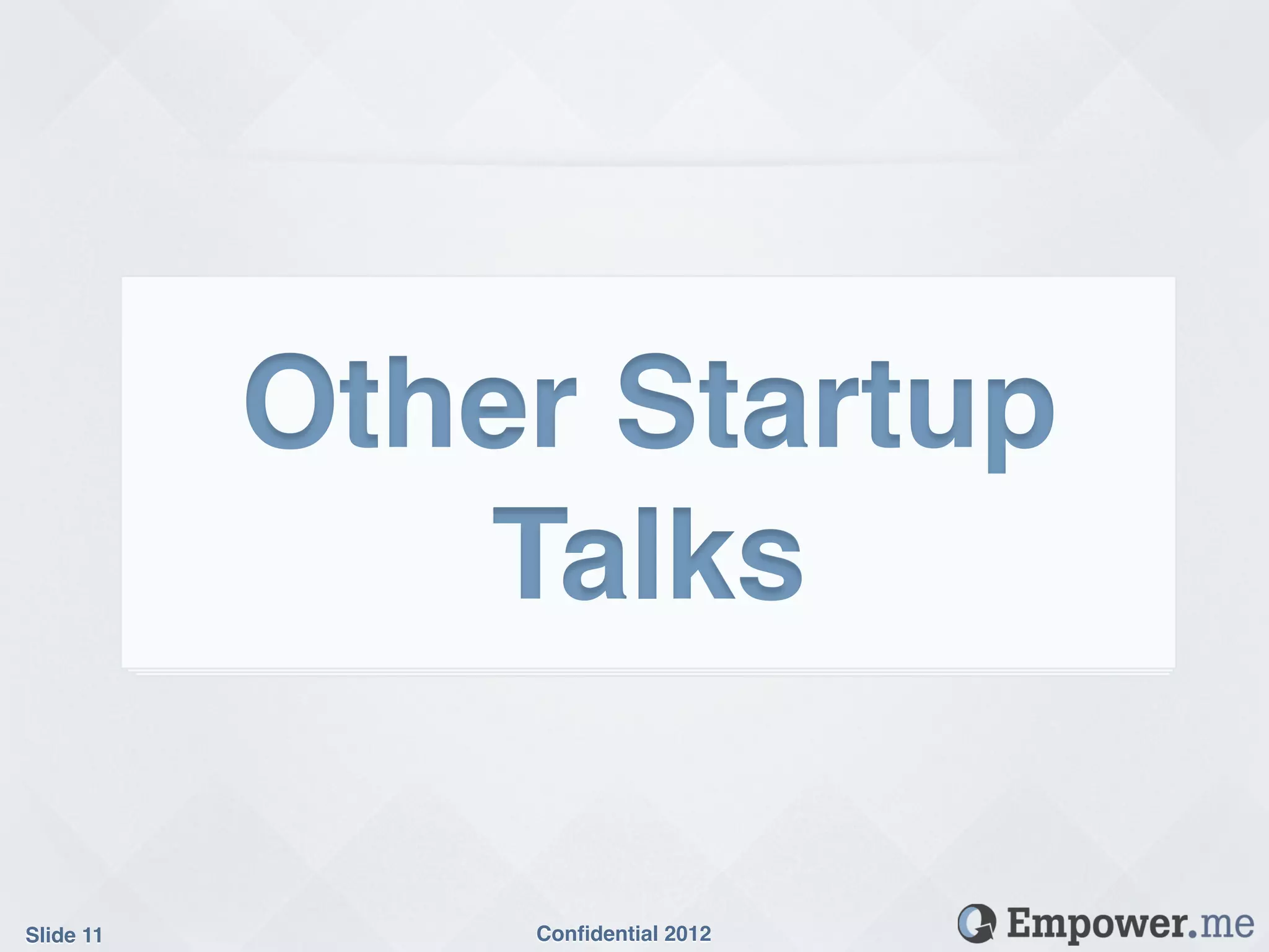 Other Startup
               Talks!

Slide 11!       Conﬁdential 2012!
 