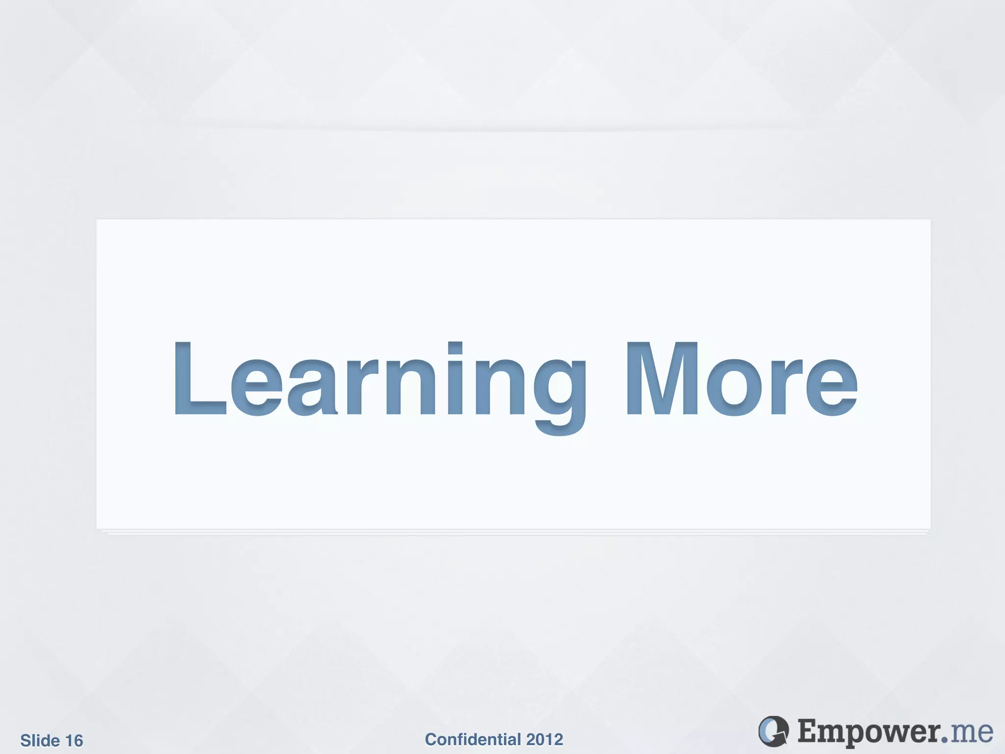 Learning More!


Slide 16!        Conﬁdential 2012!
 