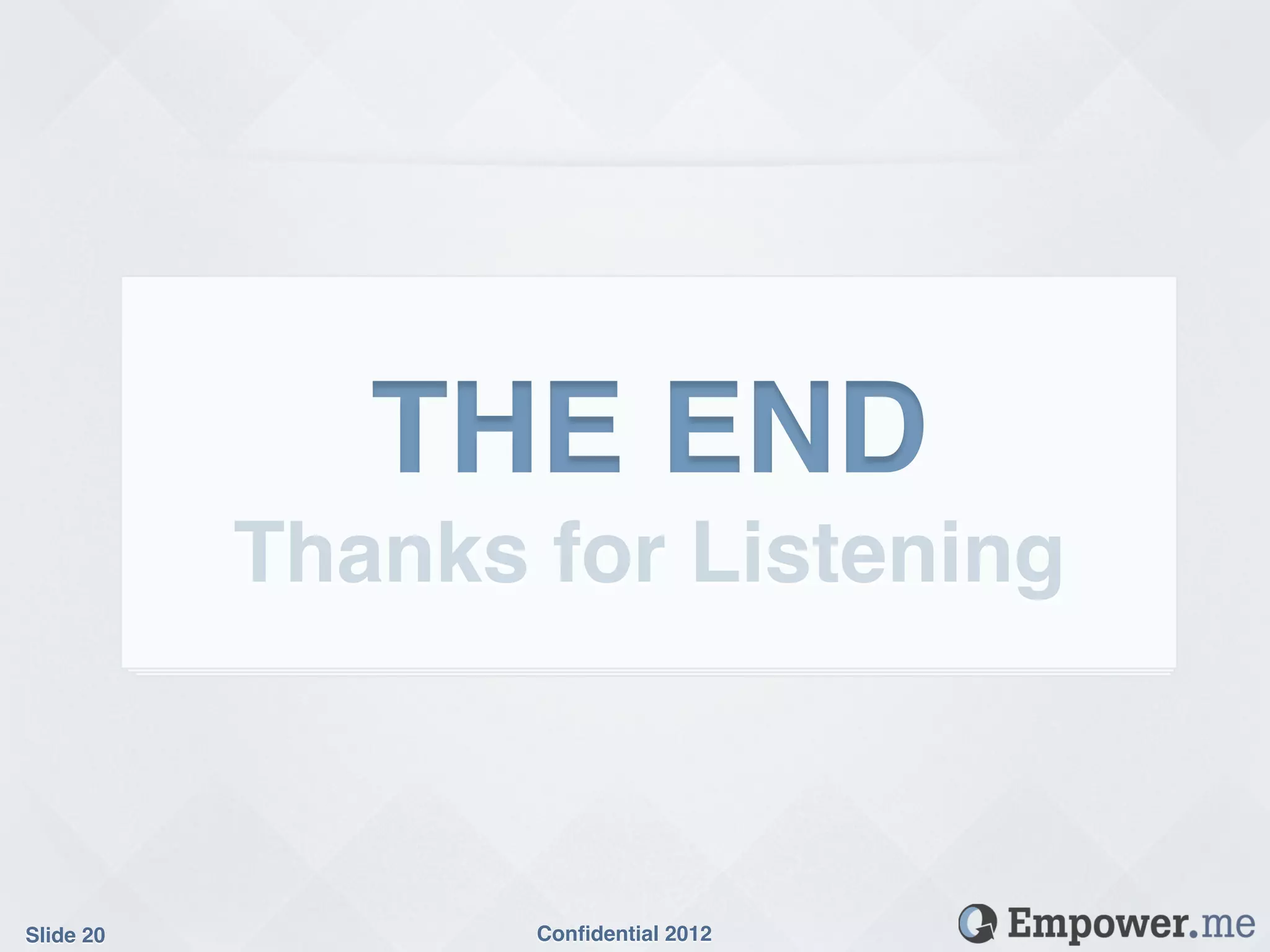 THE END!
            Thanks for Listening!



Slide 20!          Conﬁdential 2012!
 