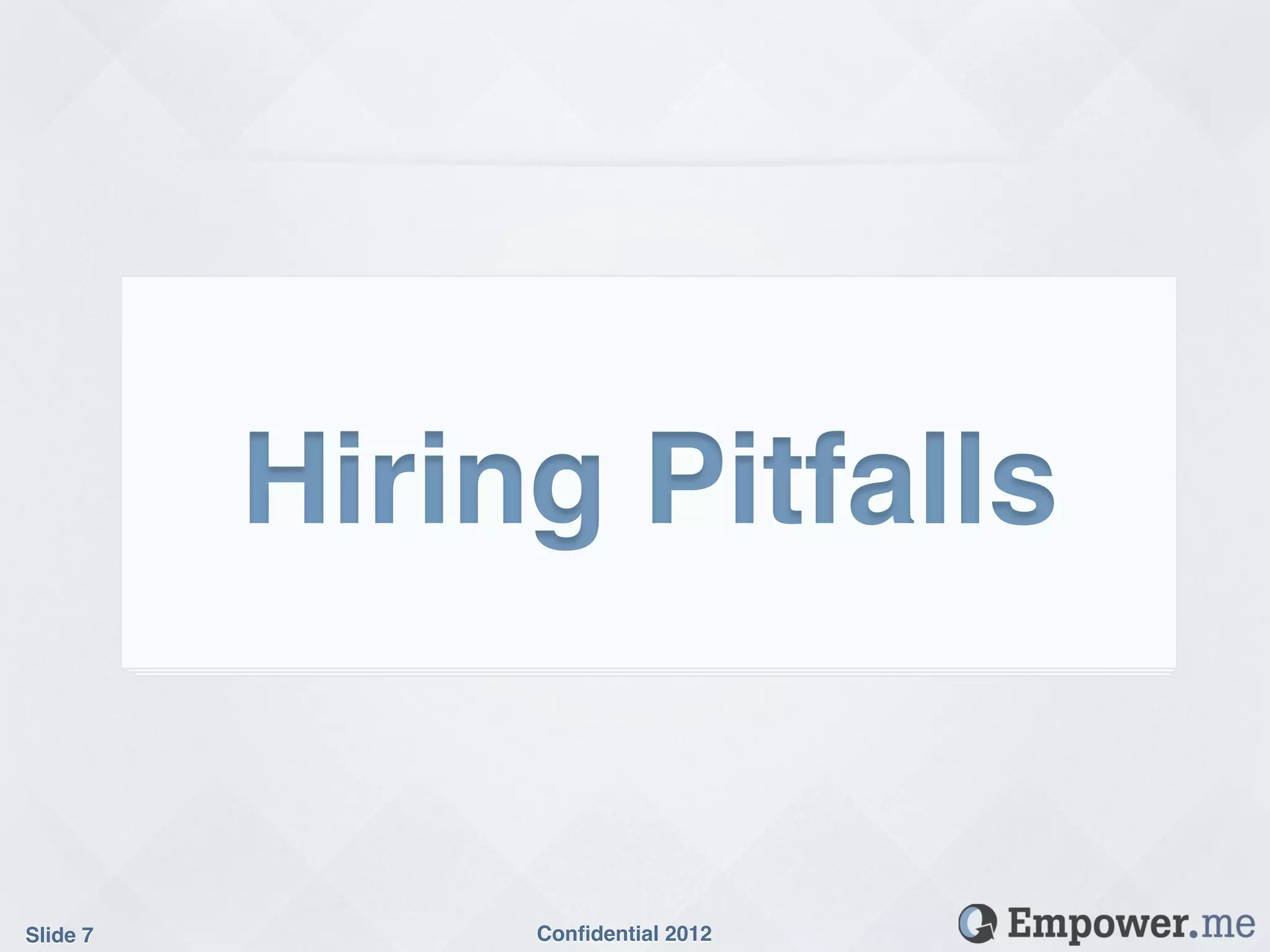 Hiring Pitfalls!


Slide 7!        Conﬁdential 2012!
 