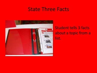 State Three Facts
Student tells 3 facts
about a topic from a
list.
 