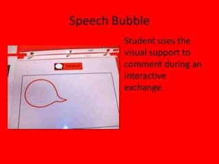 Speech Bubble
Student uses the
visual support to
comment during an
interactive
exchange.
 