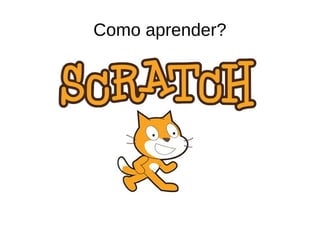 Como aprender?
 