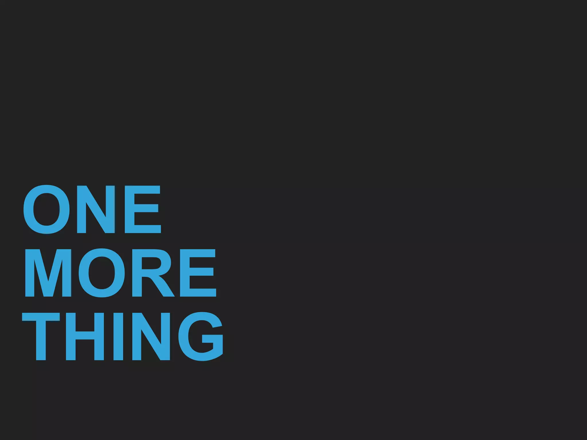 ONE
MORE
THING
 