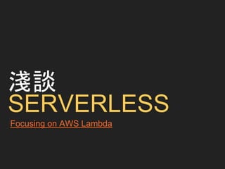 淺談
SERVERLESS
Focusing on AWS Lambda
 