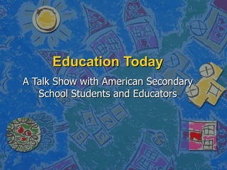 Education Today A Talk Show with American Secondary School Students and Educators 